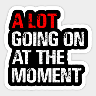 A Lot Going on at The Moment Sticker